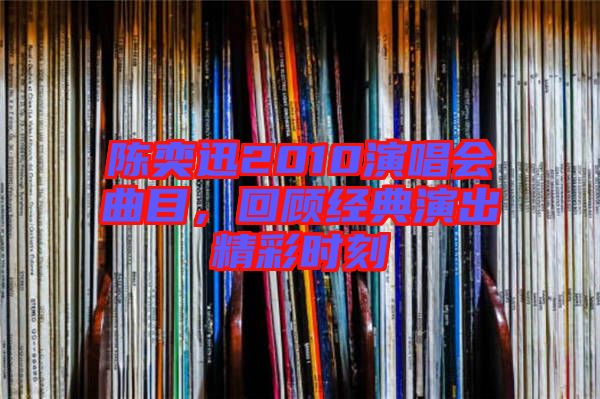 陳奕迅2010演唱會曲目，回顧經(jīng)典演出精彩時刻