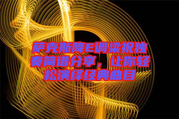 薩克斯降E調(diào)梁祝獨(dú)奏簡(jiǎn)譜分享，讓你輕松演繹經(jīng)典曲目