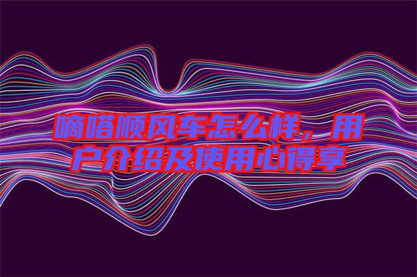 嘀嗒順風(fēng)車怎么樣，用戶介紹及使用心得享