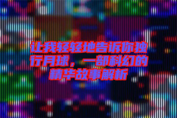 讓我輕輕地告訴你獨行月球，一部科幻的精華故事解析