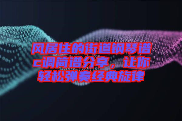 風(fēng)居住的街道鋼琴譜c調(diào)簡譜分享，讓你輕松彈奏經(jīng)典旋律