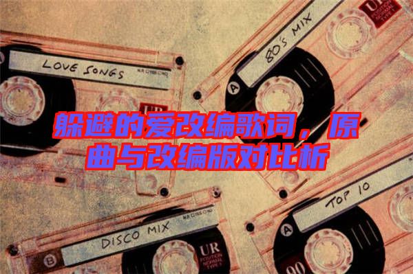 躲避的愛改編歌詞，原曲與改編版對比析