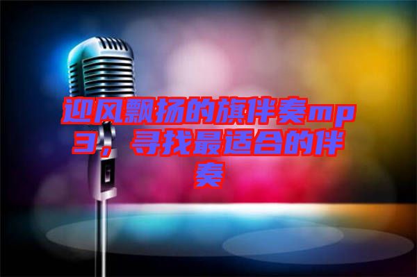 迎風(fēng)飄揚(yáng)的旗伴奏mp3，尋找最適合的伴奏