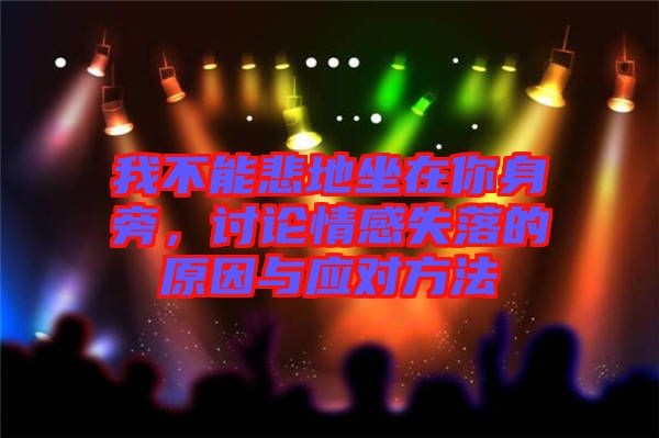 我不能悲地坐在你身旁，討論情感失落的原因與應(yīng)對(duì)方法