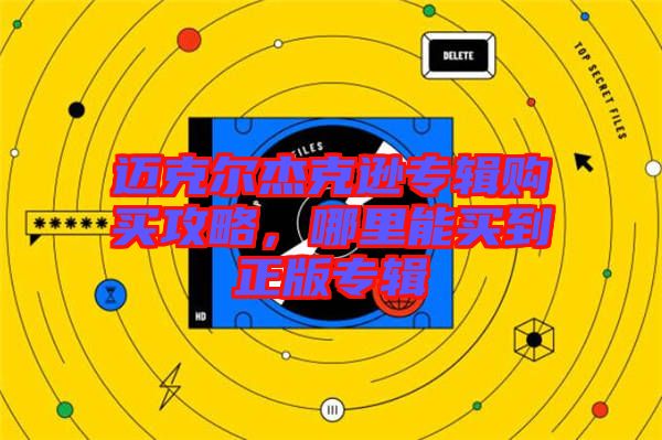 邁克爾杰克遜專輯購買攻略，哪里能買到正版專輯