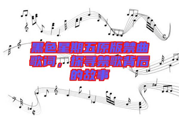 黑色星期五原版禁曲歌詞，探尋禁歌背后的故事