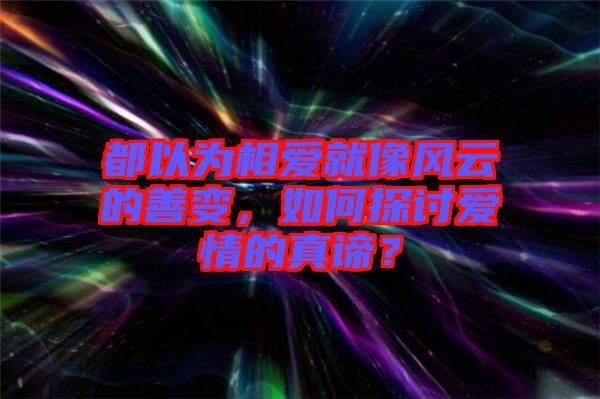都以為相愛就像風云的善變，如何探討愛情的真諦？