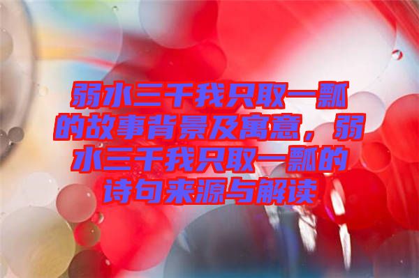弱水三千我只取一瓢的故事背景及寓意，弱水三千我只取一瓢的詩句來源與解讀