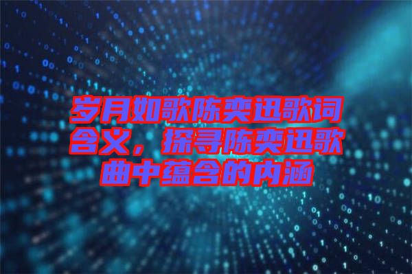 歲月如歌陳奕迅歌詞含義，探尋陳奕迅歌曲中蘊含的內(nèi)涵