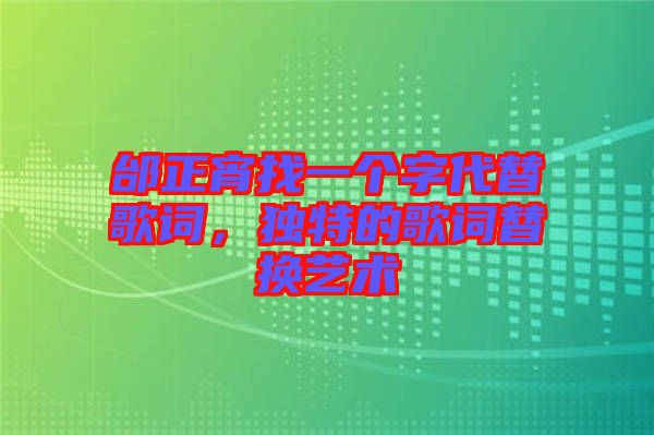 邰正宵找一個(gè)字代替歌詞，獨(dú)特的歌詞替換藝術(shù)
