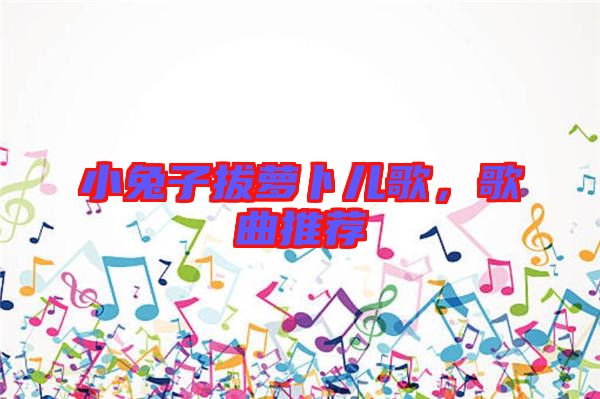 小兔子拔蘿卜兒歌，歌曲推薦