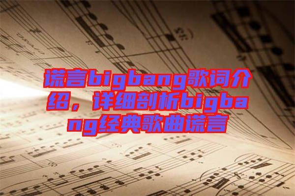 謊言bigbang歌詞介紹，詳細剖析bigbang經(jīng)典歌曲謊言