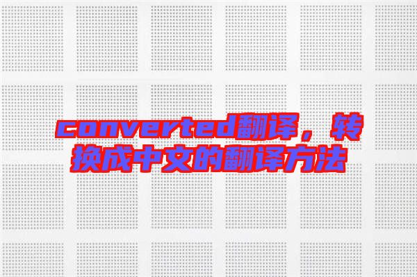 converted翻譯，轉換成中文的翻譯方法