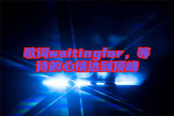 歌詞waitingfor，等待的心情達(dá)到頂峰