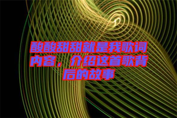酸酸甜甜就是我歌詞內(nèi)容，介紹這首歌背后的故事