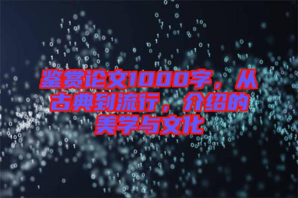 鑒賞論文1000字，從古典到流行，介紹的美學(xué)與文化
