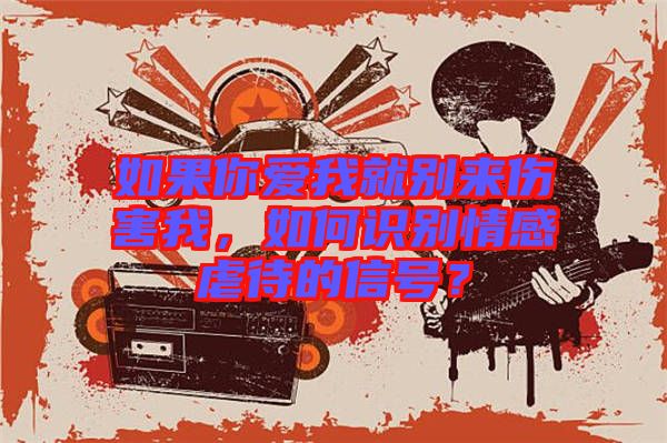 如果你愛我就別來傷害我，如何識(shí)別情感虐待的信號(hào)？
