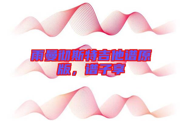雨曼徹斯特吉他譜原版，譜子享