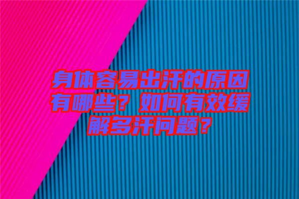 身體容易出汗的原因有哪些？如何有效緩解多汗問題？