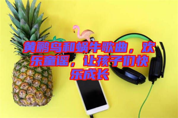 黃鸝鳥和蝸牛歌曲，歡樂童謠，讓孩子們快樂成長