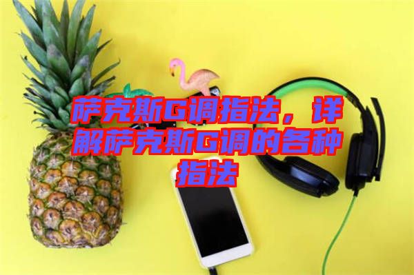 薩克斯G調(diào)指法，詳解薩克斯G調(diào)的各種指法