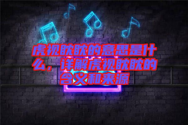 虎視眈眈的意思是什么，詳解虎視眈眈的含義和來源