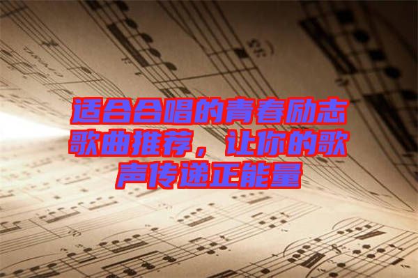 適合合唱的青春勵(lì)志歌曲推薦，讓你的歌聲傳遞正能量