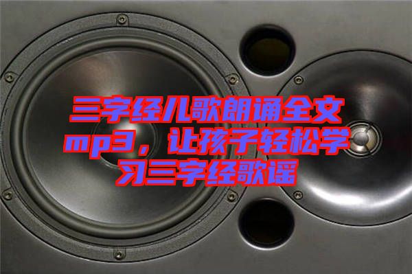三字經(jīng)兒歌朗誦全文mp3，讓孩子輕松學習三字經(jīng)歌謠