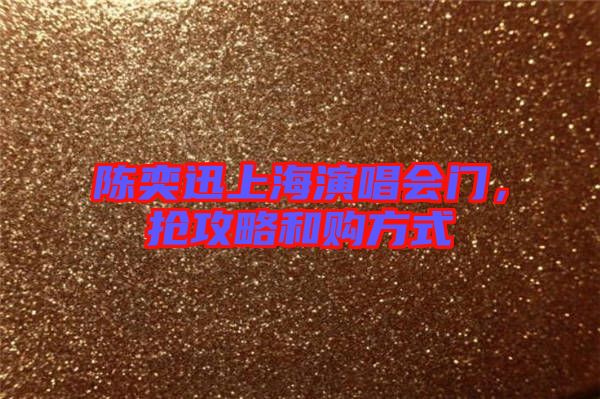 陳奕迅上海演唱會(huì)門(mén)，搶攻略和購(gòu)方式