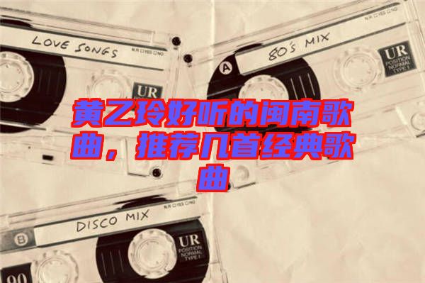黃乙玲好聽的閩南歌曲，推薦幾首經(jīng)典歌曲