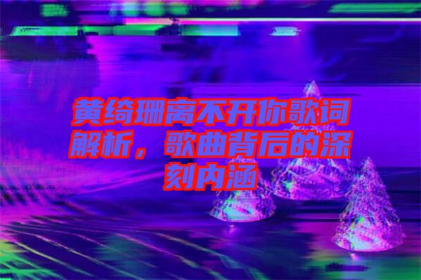 黃綺珊離不開你歌詞解析，歌曲背后的深刻內(nèi)涵