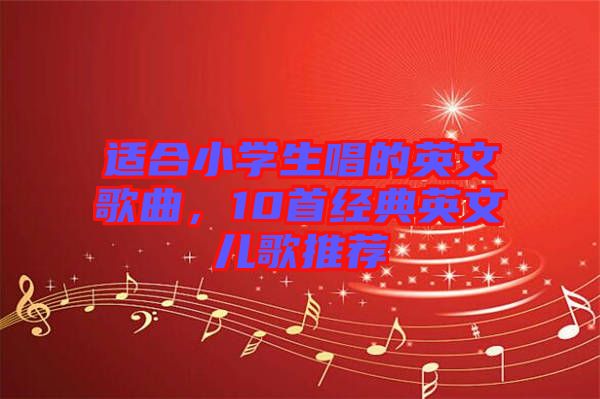 適合小學(xué)生唱的英文歌曲，10首經(jīng)典英文兒歌推薦
