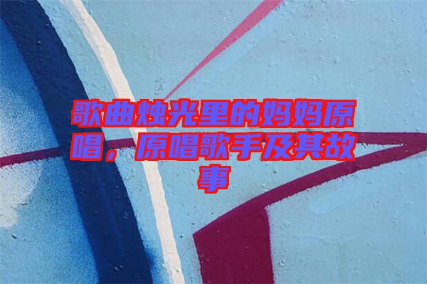 歌曲燭光里的媽媽原唱，原唱歌手及其故事