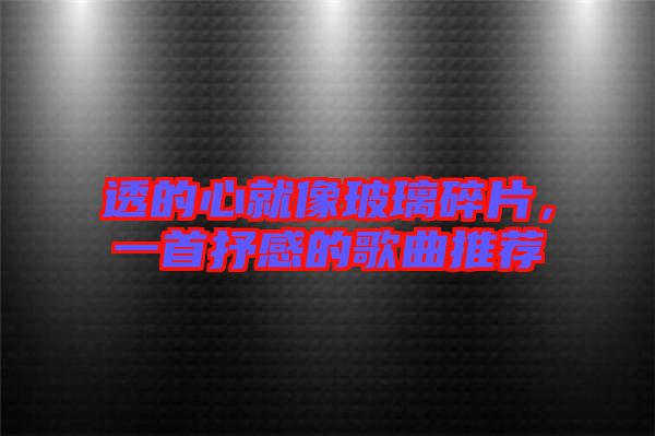 透的心就像玻璃碎片，一首抒感的歌曲推薦