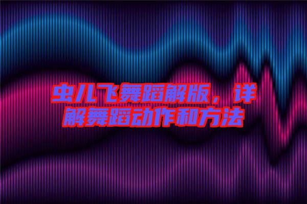 蟲兒飛舞蹈解版，詳解舞蹈動作和方法