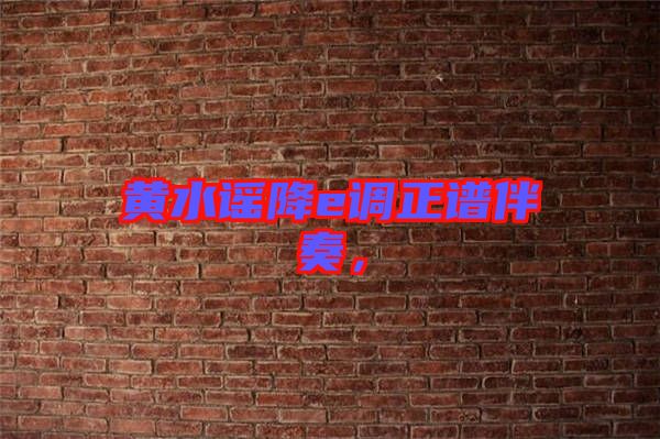 黃水謠降e調(diào)正譜伴奏，