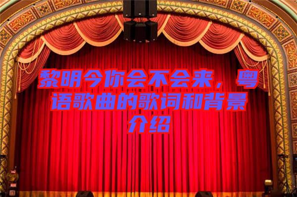 黎明今你會不會來，粵語歌曲的歌詞和背景介紹