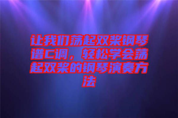 讓我們蕩起雙槳鋼琴譜C調(diào)，輕松學(xué)會(huì)蕩起雙槳的鋼琴演奏方法