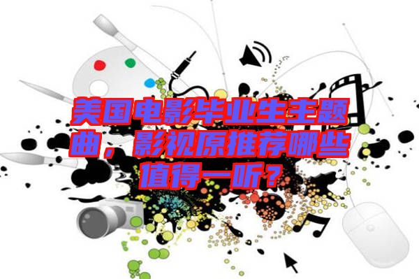 美國電影畢業(yè)生主題曲，影視原推薦哪些值得一聽？