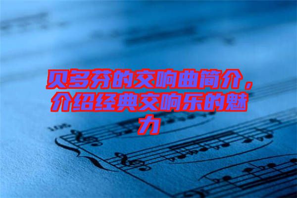 貝多芬的交響曲簡介，介紹經(jīng)典交響樂的魅力