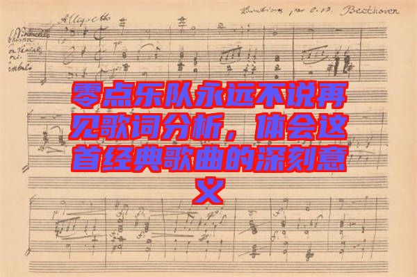 零點(diǎn)樂隊(duì)永遠(yuǎn)不說再見歌詞分析，體會(huì)這首經(jīng)典歌曲的深刻意義