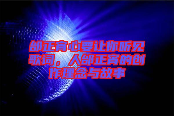 邰正宵心要讓你聽見歌詞，人邰正宵的創(chuàng)作理念與故事