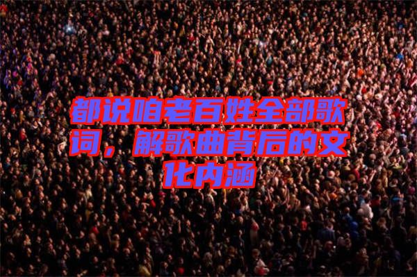 都說咱老百姓全部歌詞，解歌曲背后的文化內(nèi)涵