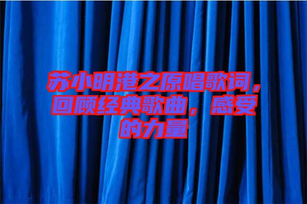 蘇小明港之原唱歌詞，回顧經(jīng)典歌曲，感受的力量