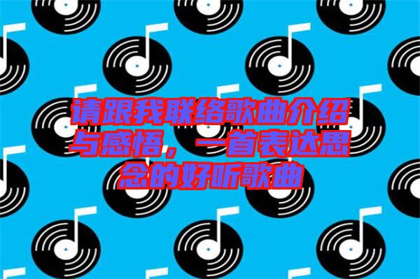 請(qǐng)跟我聯(lián)絡(luò)歌曲介紹與感悟，一首表達(dá)思念的好聽歌曲