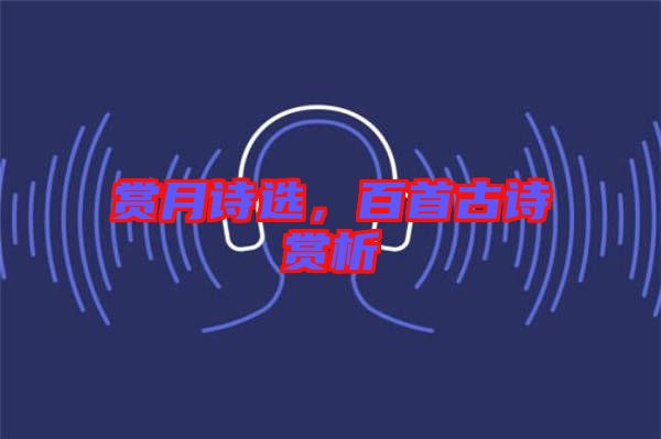 賞月詩選，百首古詩賞析