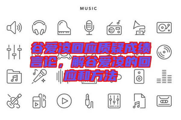 谷愛(ài)凌回應(yīng)質(zhì)疑成績(jī)言論，解谷愛(ài)凌的回應(yīng)和方法