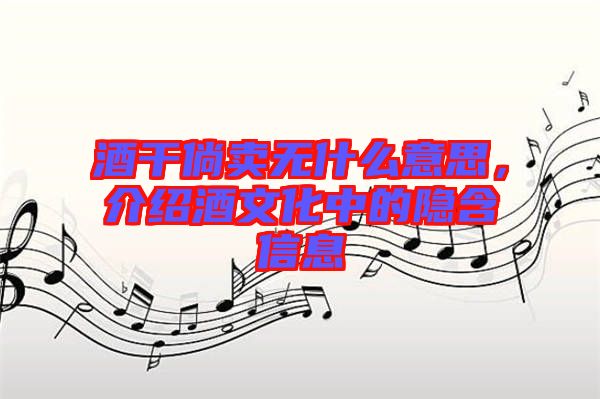 酒干倘賣無(wú)什么意思，介紹酒文化中的隱含信息
