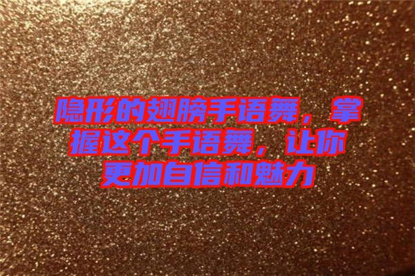 隱形的翅膀手語(yǔ)舞，掌握這個(gè)手語(yǔ)舞，讓你更加自信和魅力