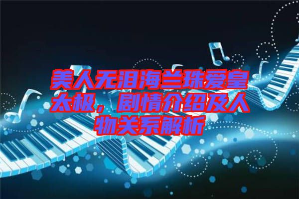 美人無淚海蘭珠愛皇太極，劇情介紹及人物關(guān)系解析